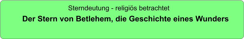 Sterndeutung - religiös betrachtet Der Stern von Betlehem, die Geschichte eines Wunders